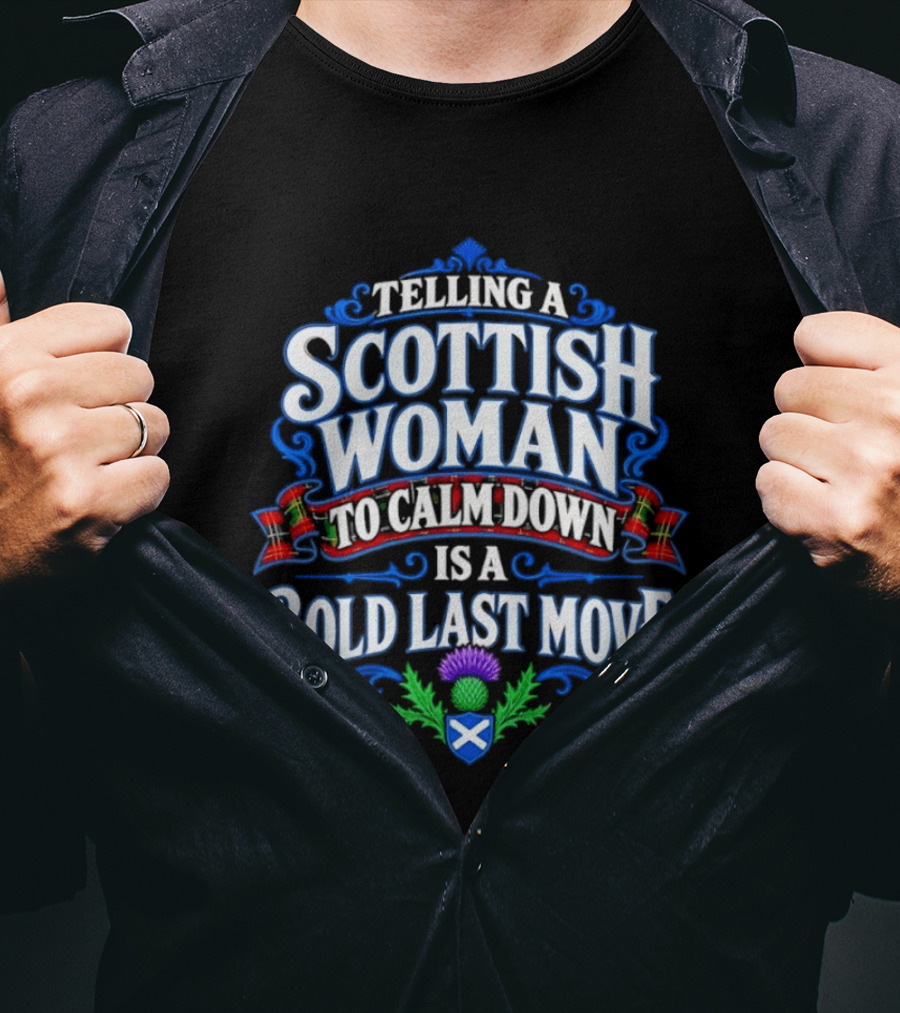 Telling A Scottish Woman To Calm Down Is A Bold Last Move T-Shirt