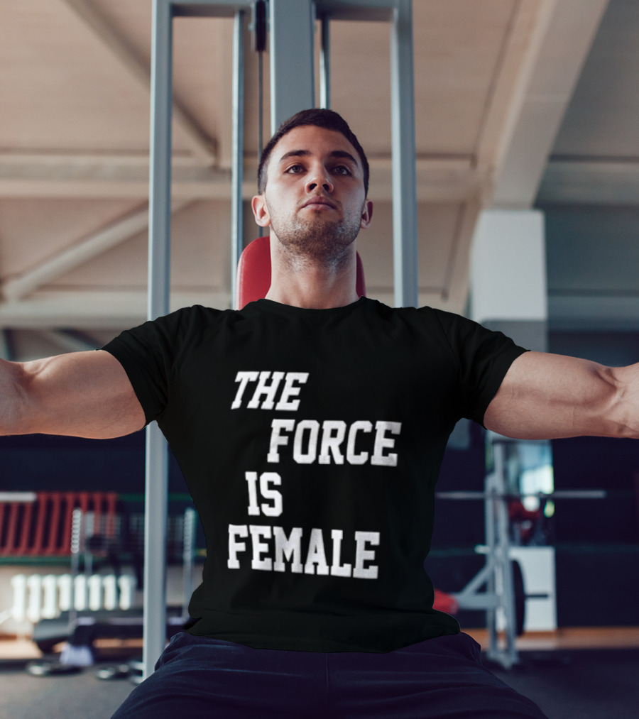 The Force Is Female Empowerment Motto T-Shirt