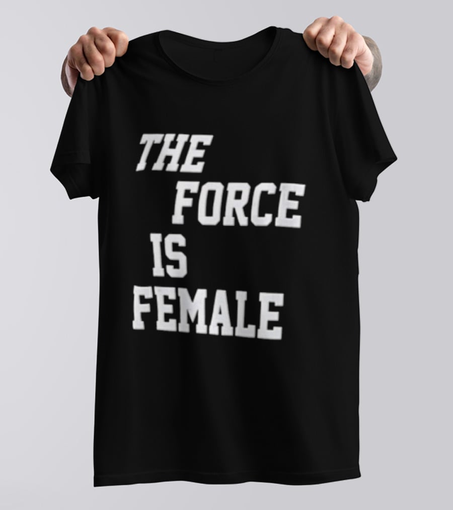 The Force Is Female Empowerment Motto T-Shirt