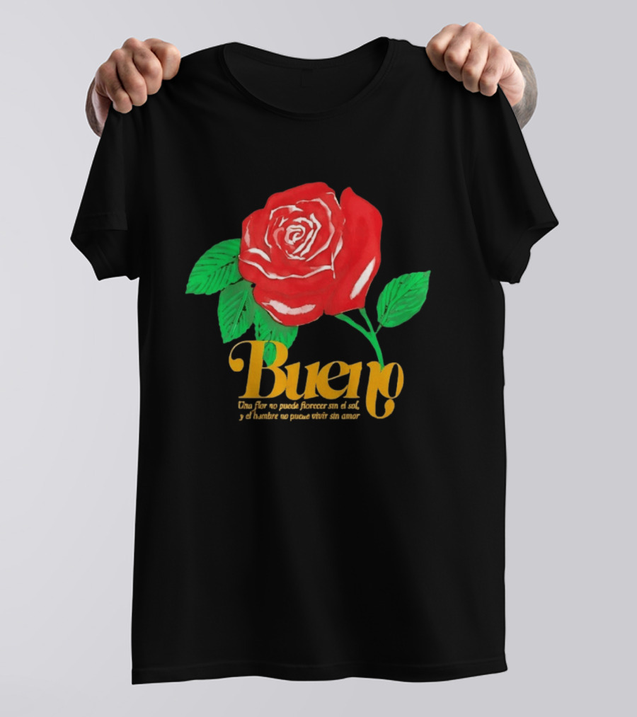 Bueno Rose Una Flor No Puede Florecer Sin El Sol Y El Hombre No Puede Vivir Sin Amor T-Shirt