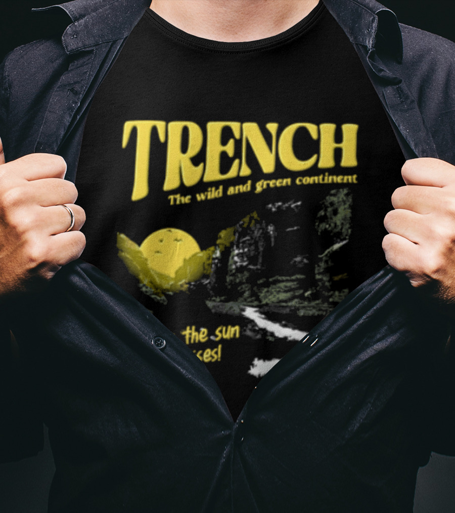 Trench Wild And Green Continent Where The Sun Always Rises T-Shirt