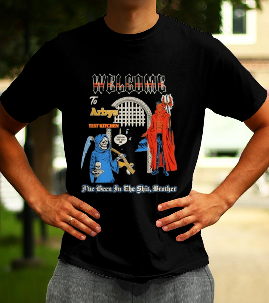 Welcome To Arby's Test Kitchen Creations That Defy God I've Been In The Shit Brother T-Shirt