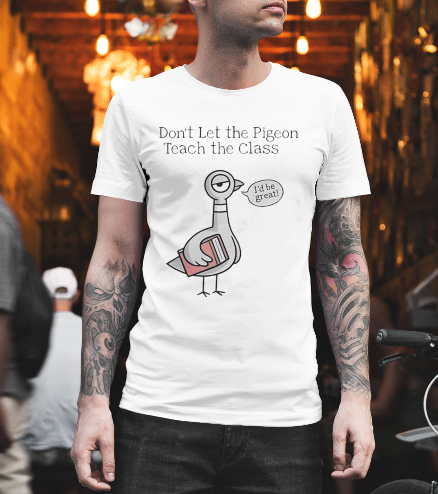 Don't Let The Pigeon Teach The Class Mo Willems Book T-Shirt
