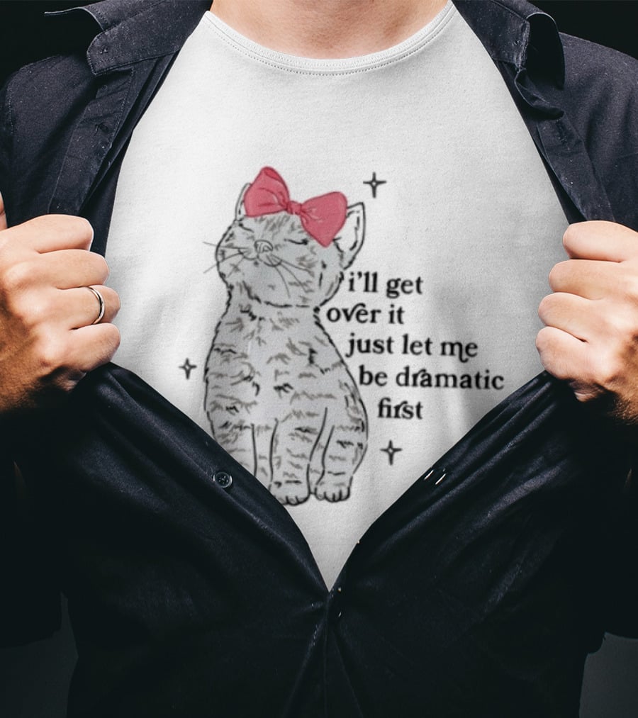I'll Get Over It Just Let Me Be Dramatic First Cat With Pink Bow T-Shirt