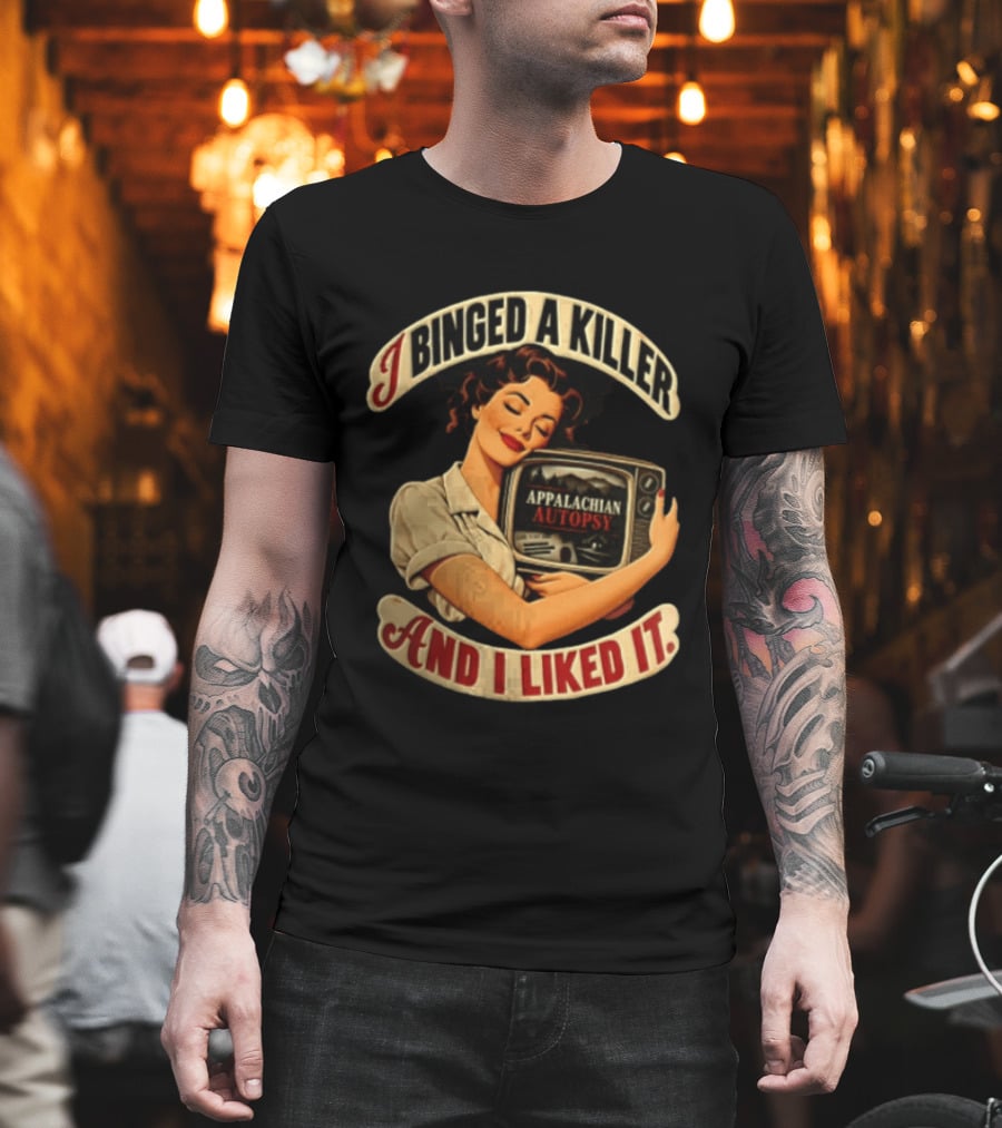 I Binged A Killer And I Liked It Appalachian Autopsy Woman Hugging T-Shirt
