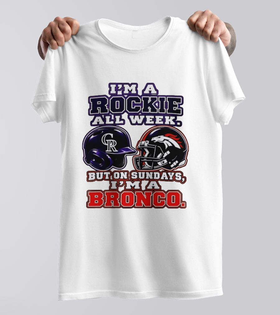 I'm A Rockie All Week But On Sundays I'm A Bronco Featuring Rockies And Broncos Helmets T-Shirt