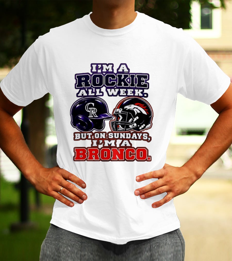 I'm A Rockie All Week But On Sundays I'm A Bronco Featuring Rockies And Broncos Helmets T-Shirt