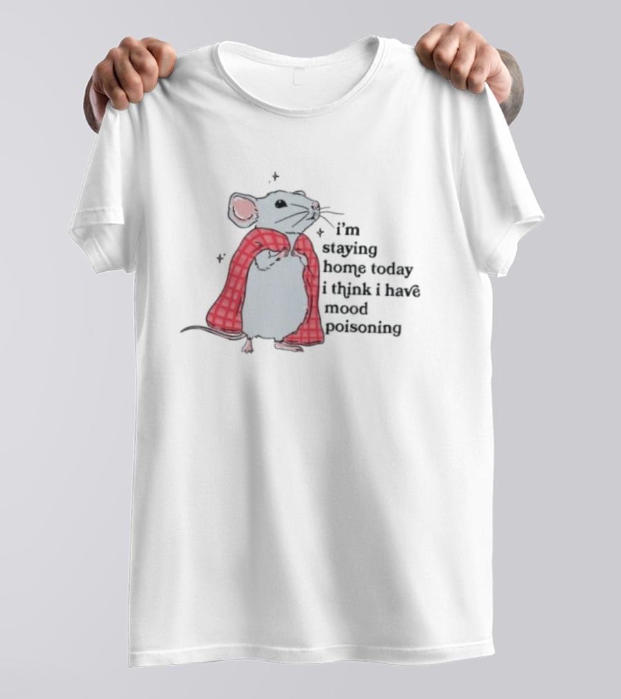 I'm Staying Home Today I Think I Have Mood Poisoning Mouse Blanket T-Shirt