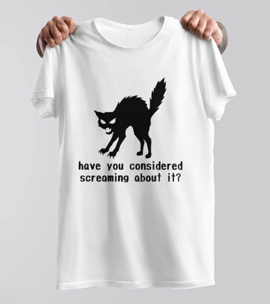 Screaming Cat Have You Considered Screaming About It T-Shirt