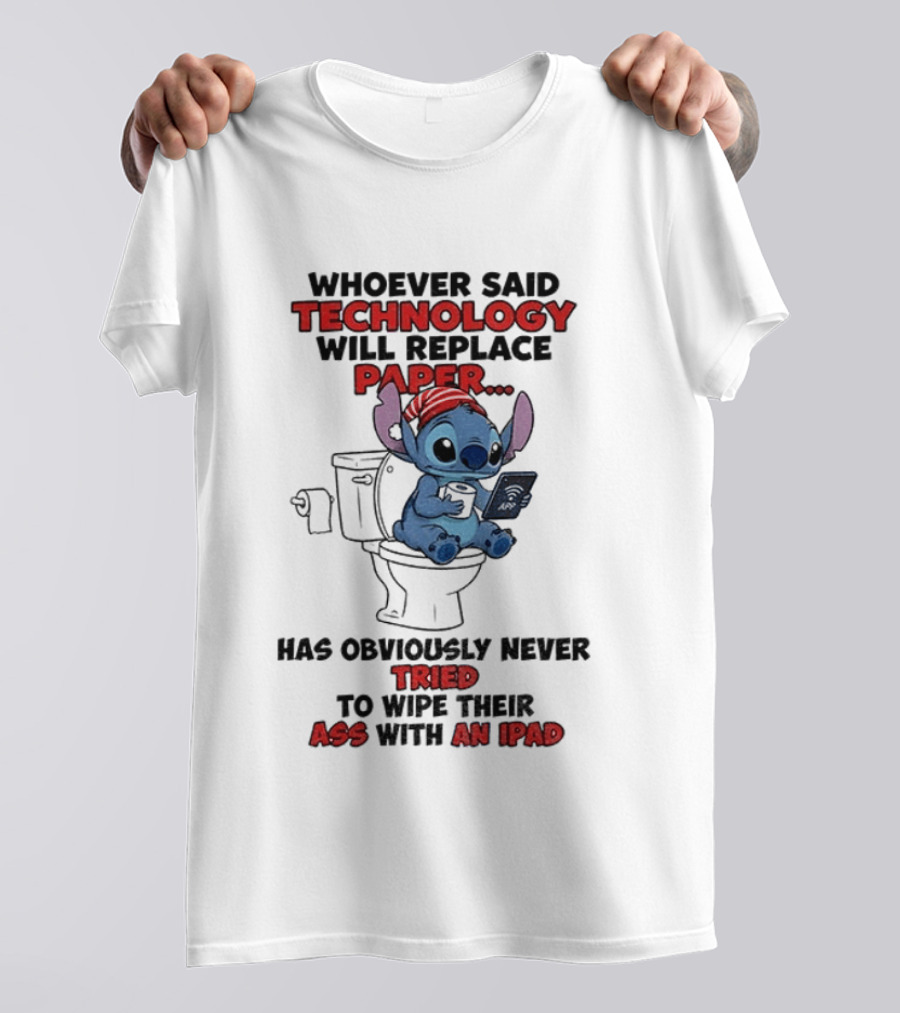 Stitch Toilet Whoever Said Technology Will Replace Paper Has Obviously Never Tried To Wipe Their Ass With An IPad T-Shirt