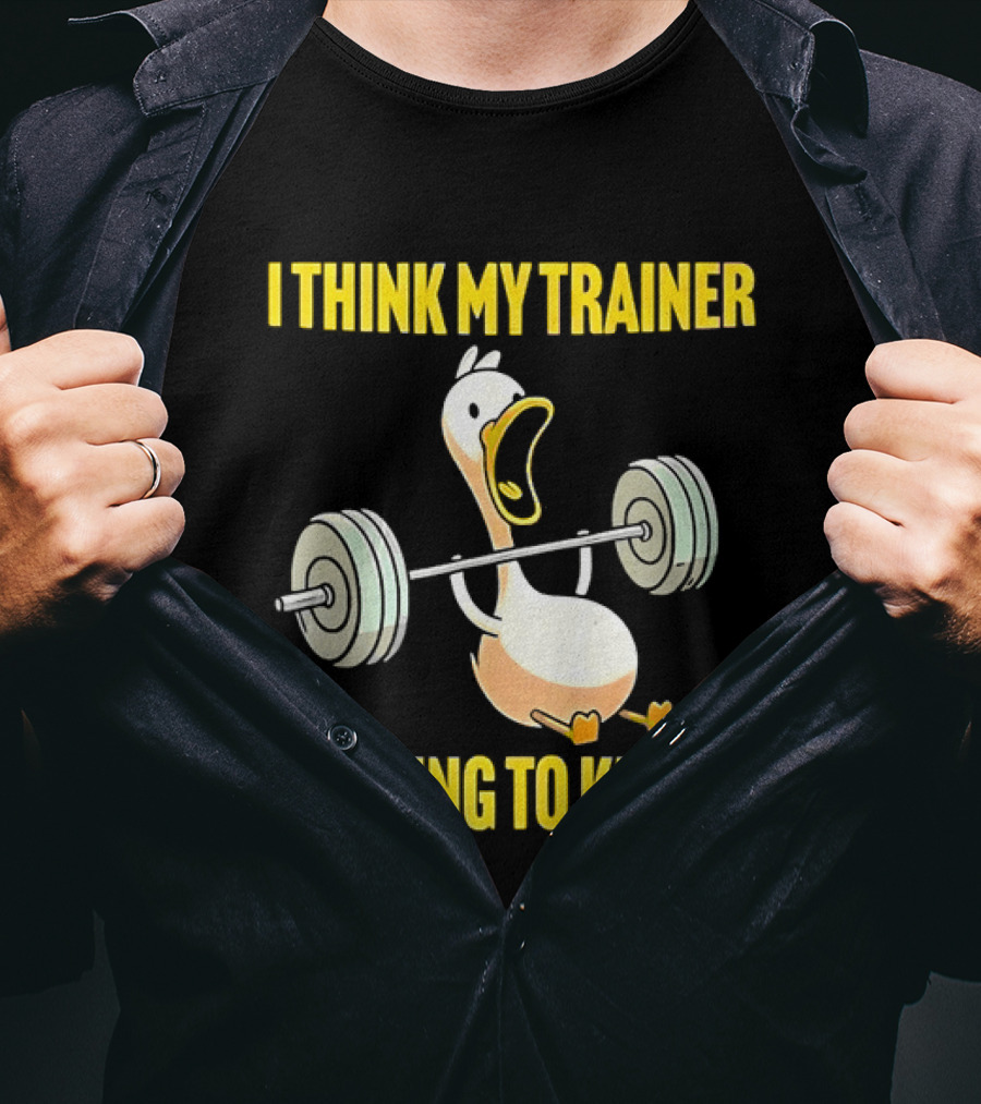 I Think My Trainer Is Trying To Kill Me Funny Duck With Barbell Lifting T-Shirt