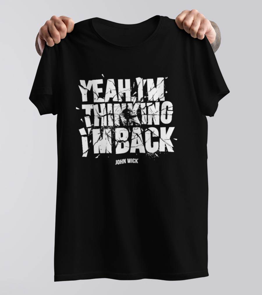 Yeah I'm Thinking I'm Back John Wick T-Shirt