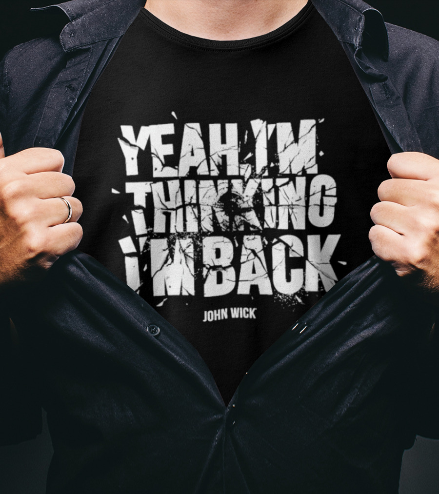 Yeah I'm Thinking I'm Back John Wick T-Shirt