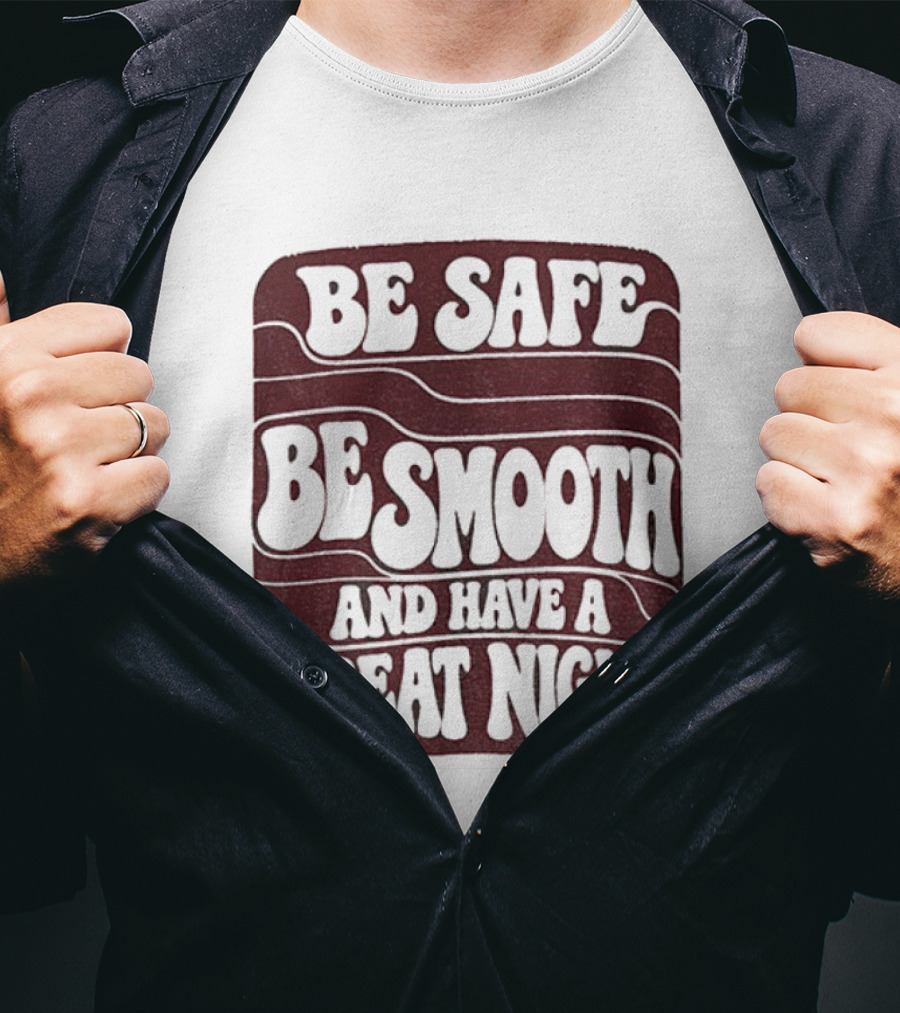 Be Safe Be Smooth And Have A Great Night T-Shirt