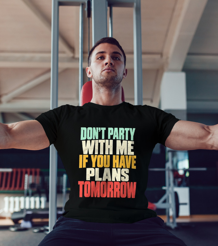 Don't Party With Me If You Have Plans Tomorrow Distressed T-Shirt