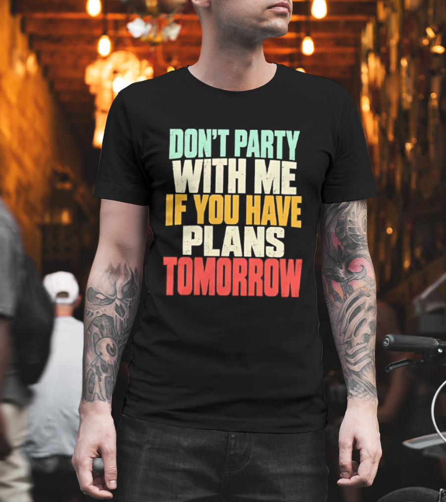 Don't Party With Me If You Have Plans Tomorrow Distressed T-Shirt