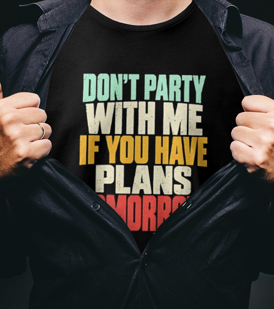Don't Party With Me If You Have Plans Tomorrow Distressed T-Shirt