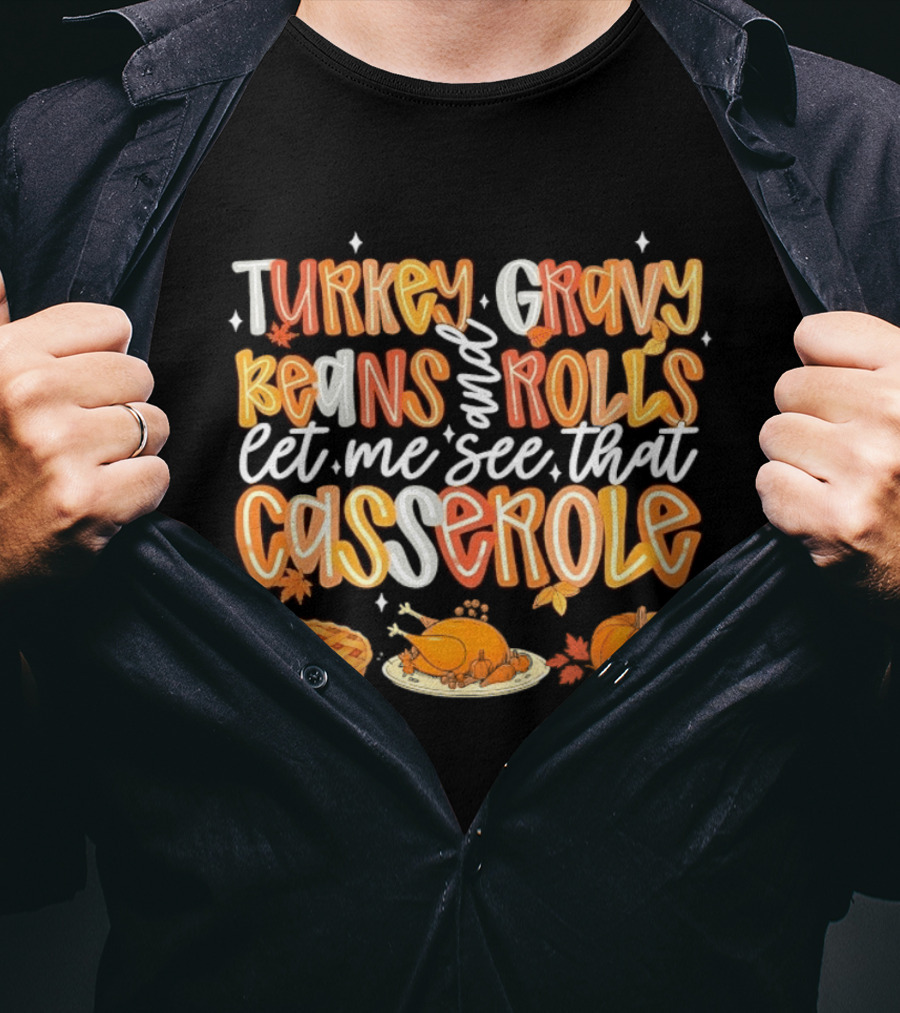 Turkey Gravy Beans And Rolls Let Me See That Casserole Thanksgiving Fun T-Shirt