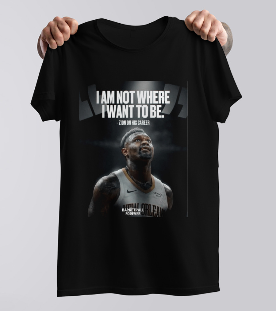 Zion Williamson I Am Not Where I Want To Be Zion On His Career New Orleans Basketball Forever T-Shirt