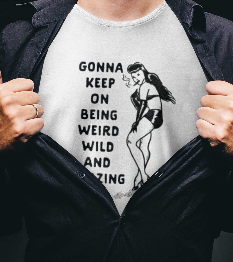 Gonna Keep On Being Weird Wild And Amazing Pin Up Girl T-Shirt