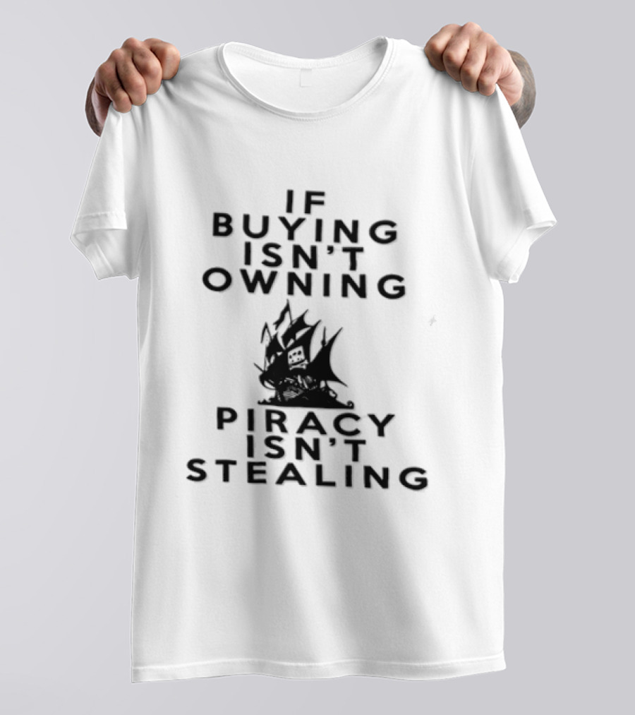 If Buying Isn't Owning Piracy Isn't Stealing Pirate Ship T-Shirt