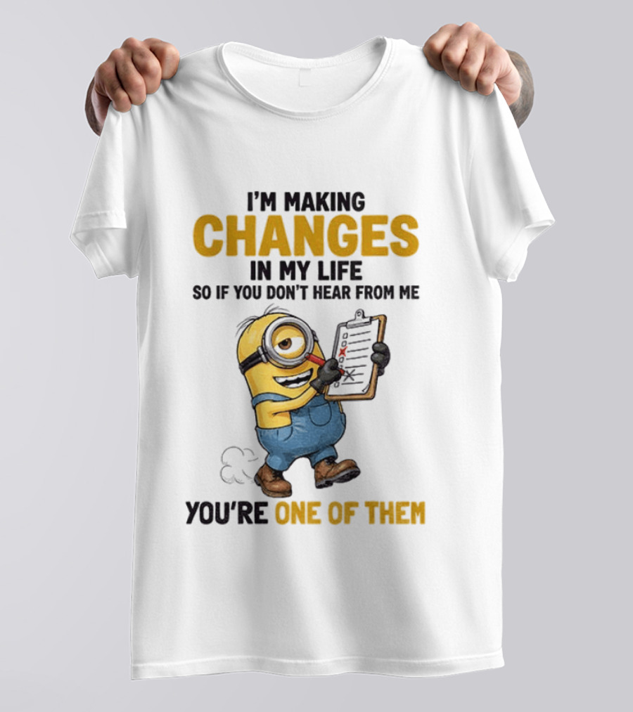 Minion Making Changes In My Life You're One Of Them T-Shirt