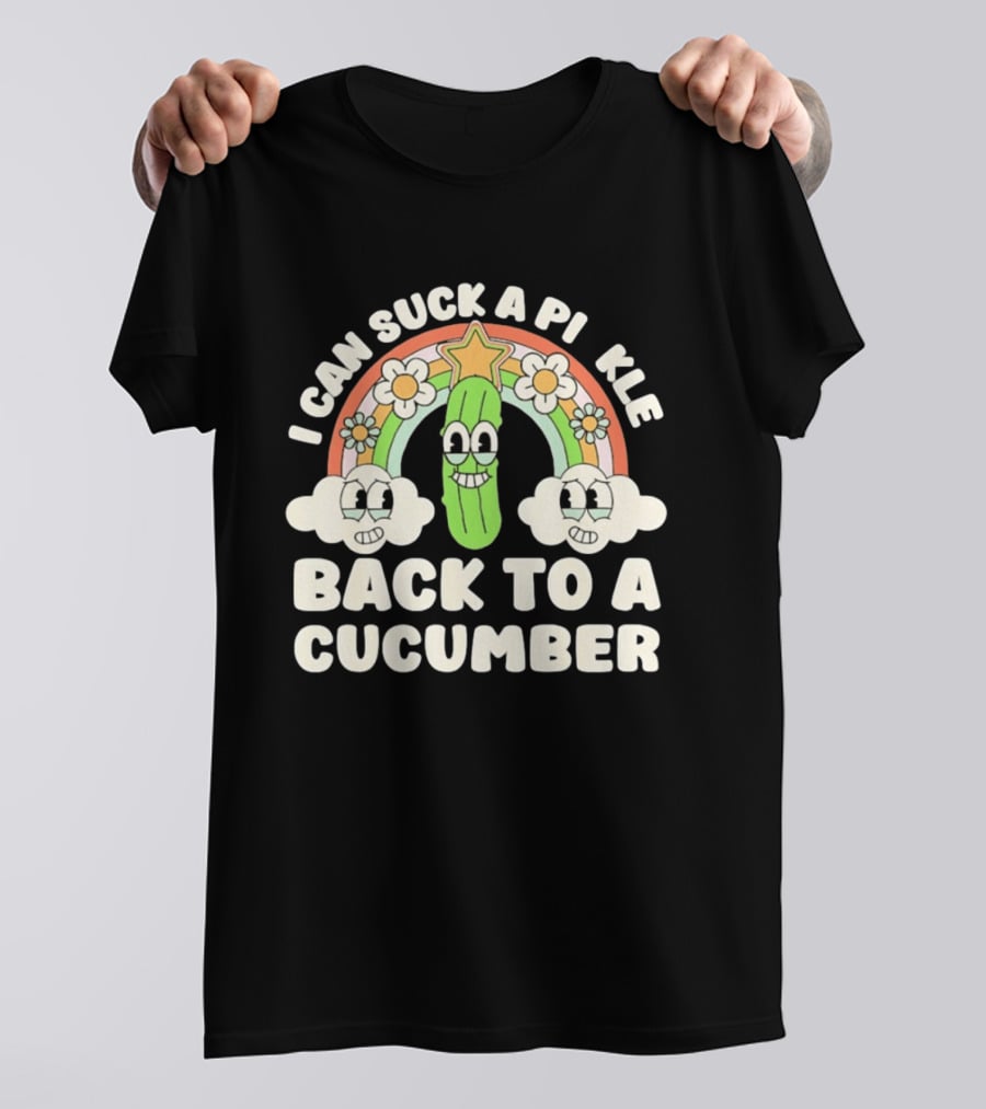 I Can Suck A Pi Kle Back To A Cucumber Rainbow Clouds Flowers T-Shirt