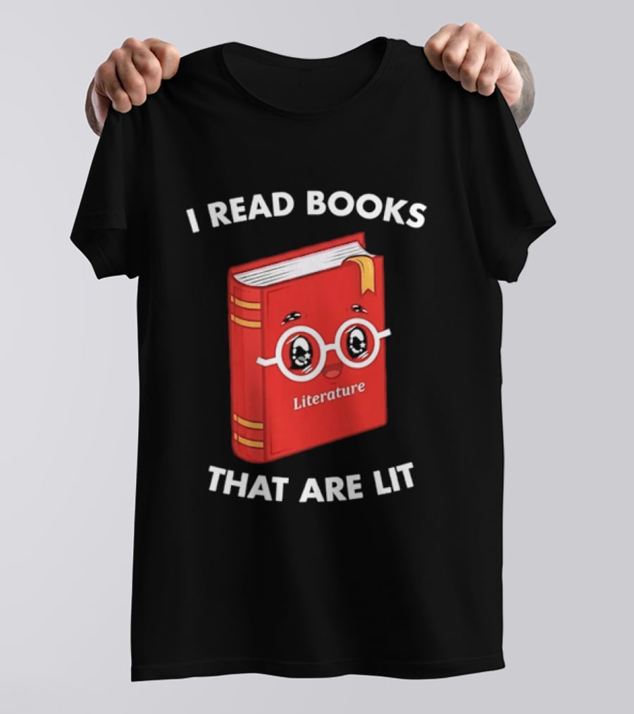 I Read Books That Are Lit Literature Book Lover T-Shirt