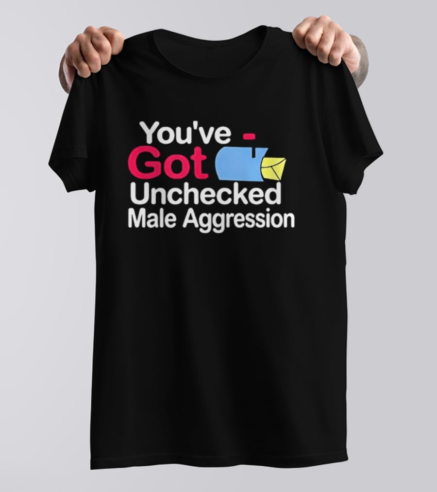 You've Got Unchecked Male Aggression Mailbox T-Shirt
