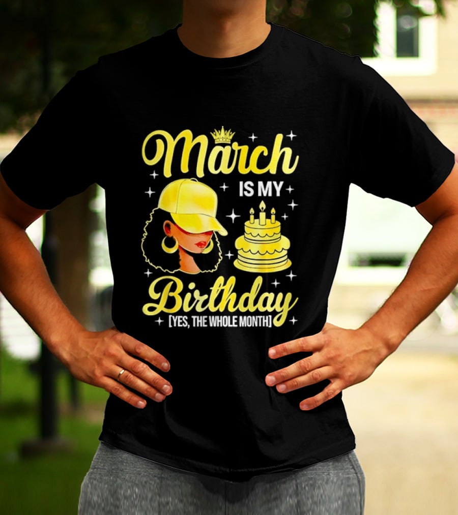 March Is My Birthday Yes The Whole Month Celebrate With Crowned Style And Cake T-Shirt