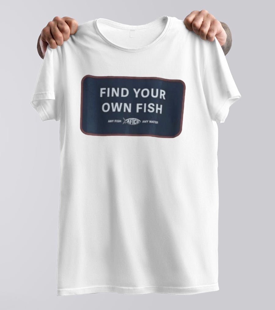 Find Your Own Fish Afico Any Fish Any Water T-Shirt