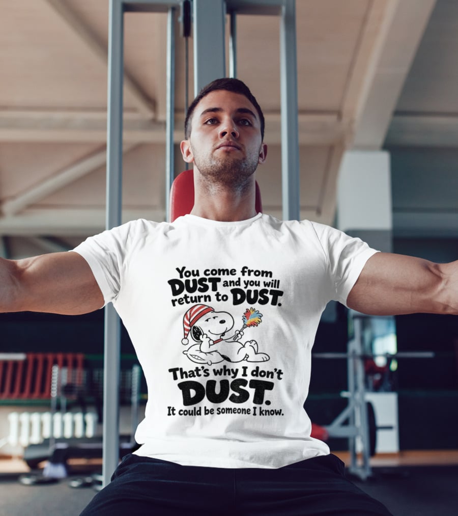 Snoopy You Come From Dust And You Will Return To Dust That's Why I Don't Dust It Could Be Someone I Know T-Shirt