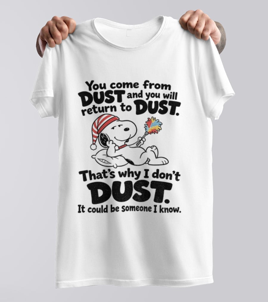 Snoopy You Come From Dust And You Will Return To Dust That's Why I Don't Dust It Could Be Someone I Know T-Shirt
