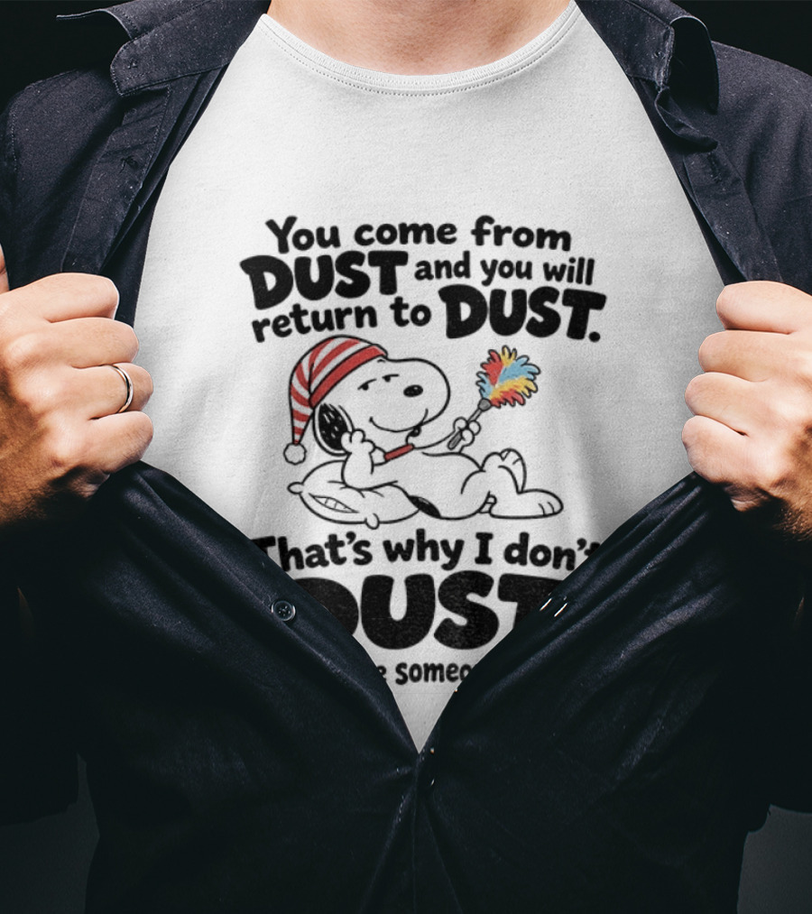 Snoopy You Come From Dust And You Will Return To Dust That's Why I Don't Dust It Could Be Someone I Know T-Shirt