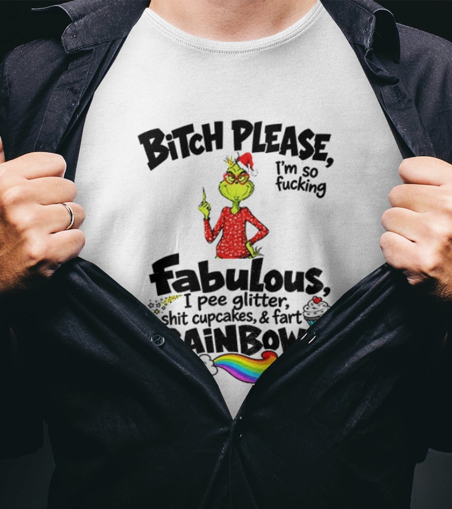Bitch Please I'm So Fucking Fabulous I Pee Glitter Shit Cupcakes Fart Rainbows Grinch Santa Xmas 2026 T-Shirt