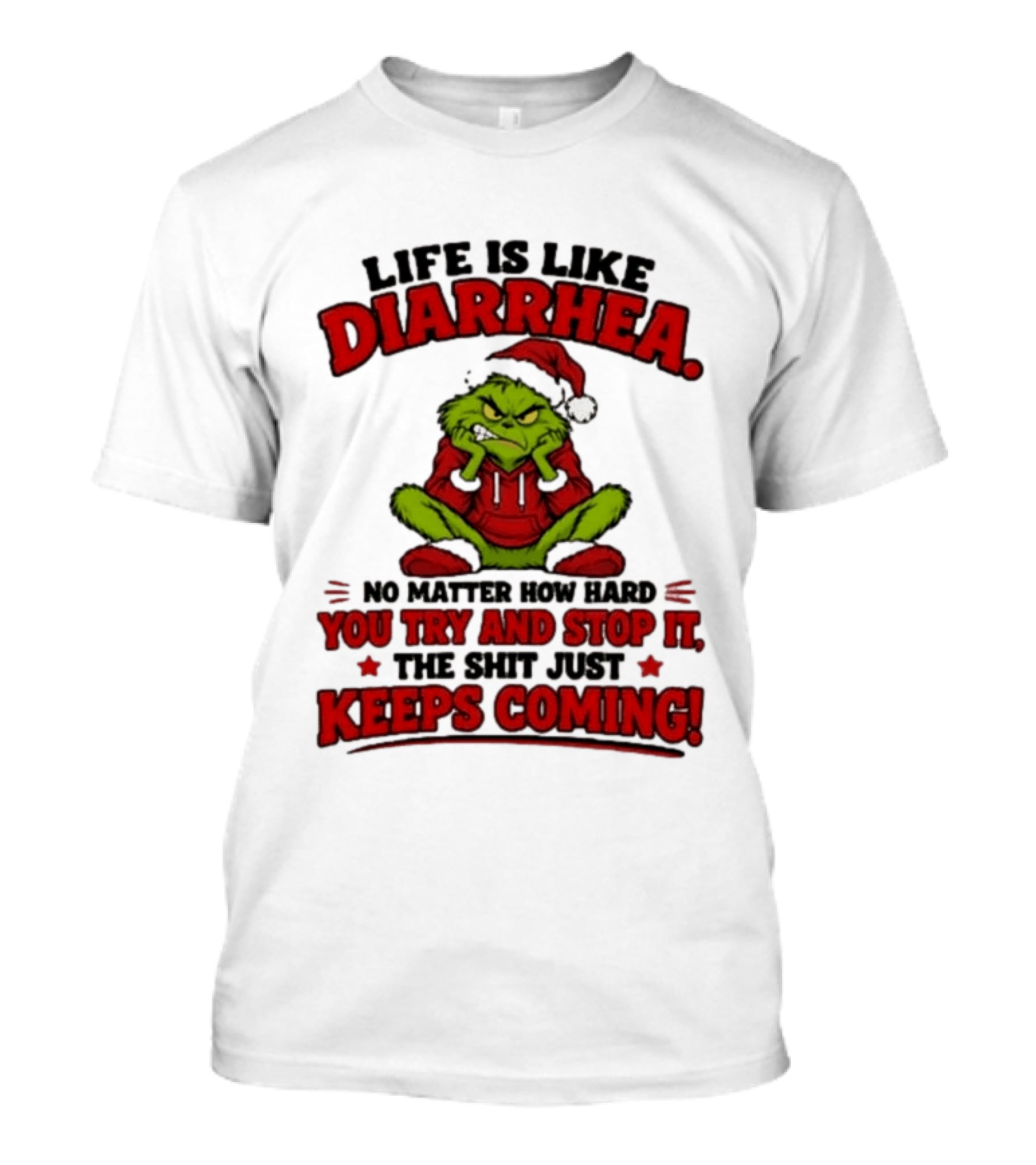Life Is Like Diarrhea Grinch Santa No Matter How Hard You Try And Stop It The Shit Just Keeps Coming T-Shirt