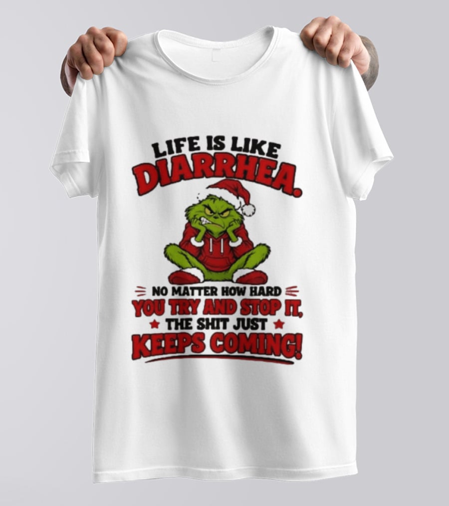 Life Is Like Diarrhea Grinch Santa No Matter How Hard You Try And Stop It The Shit Just Keeps Coming T-Shirt