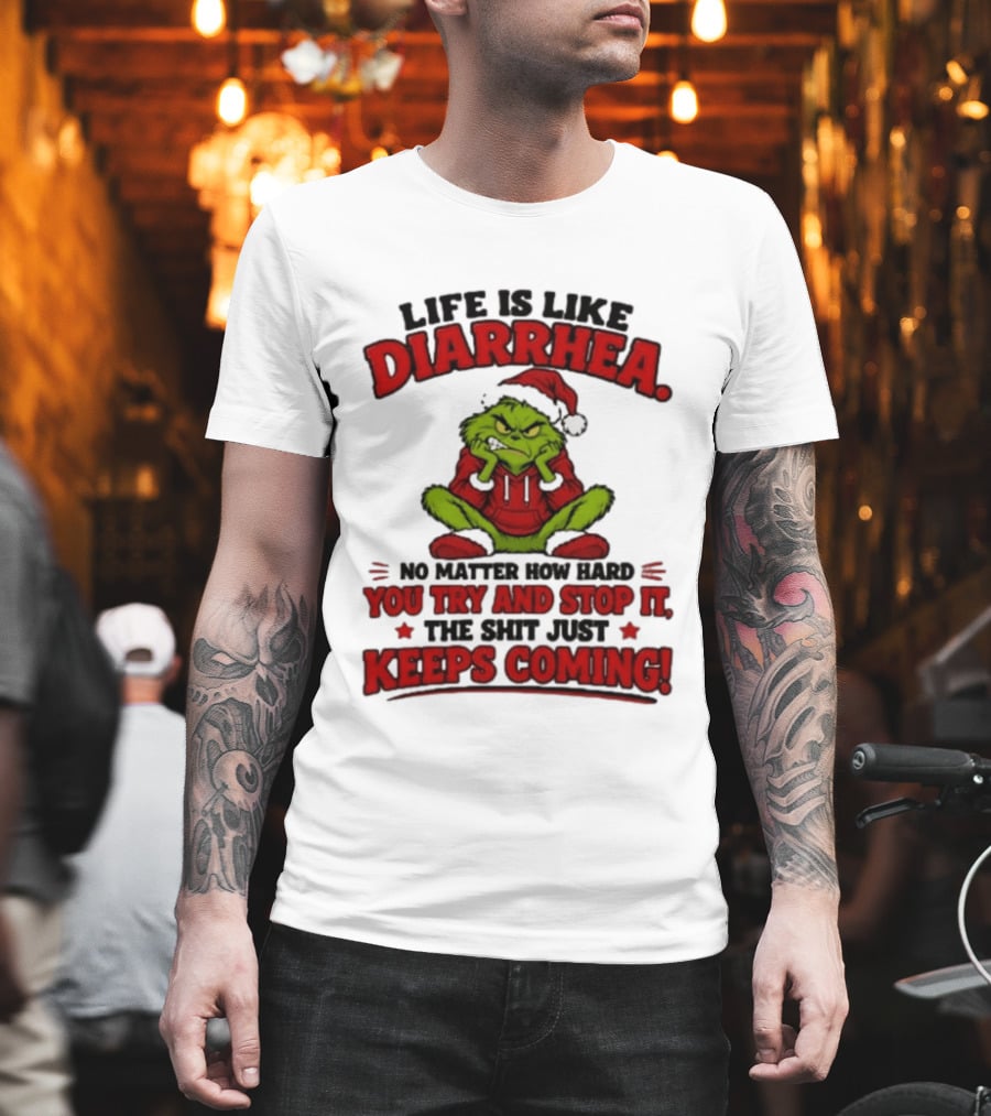 Life Is Like Diarrhea Grinch Santa No Matter How Hard You Try And Stop It The Shit Just Keeps Coming T-Shirt
