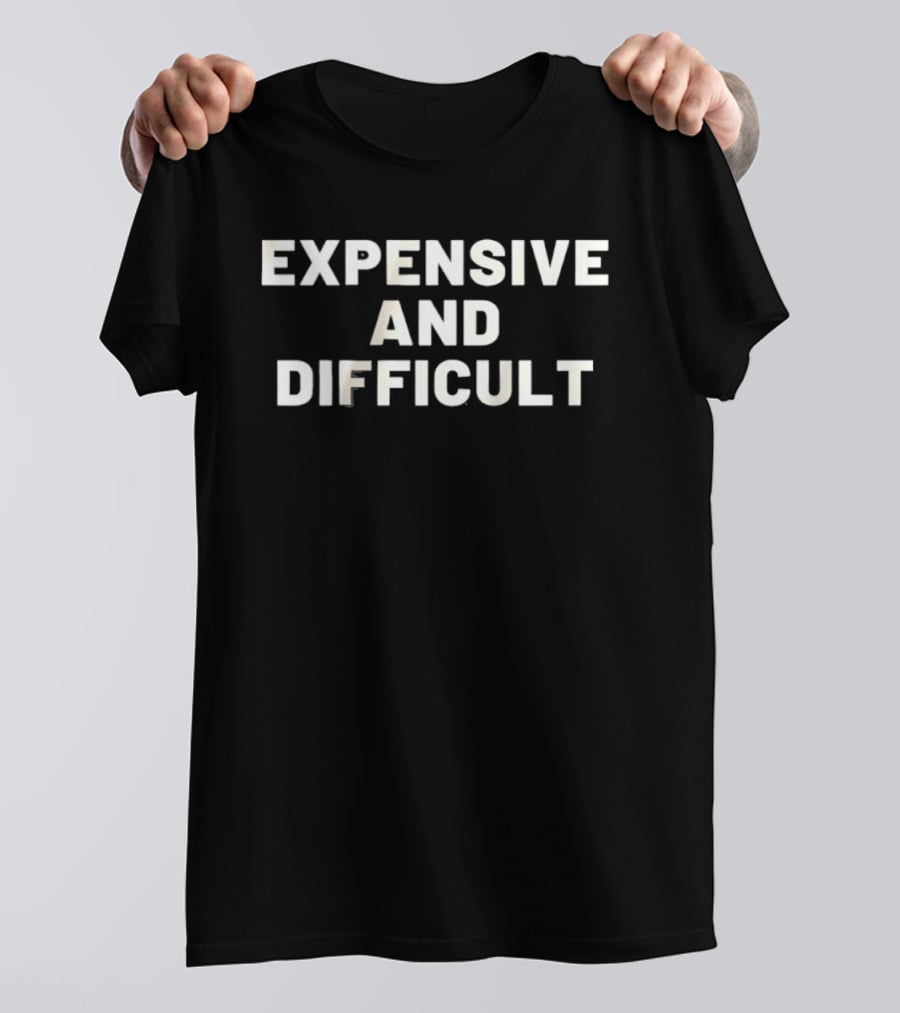 Expensive And Difficult T-Shirt