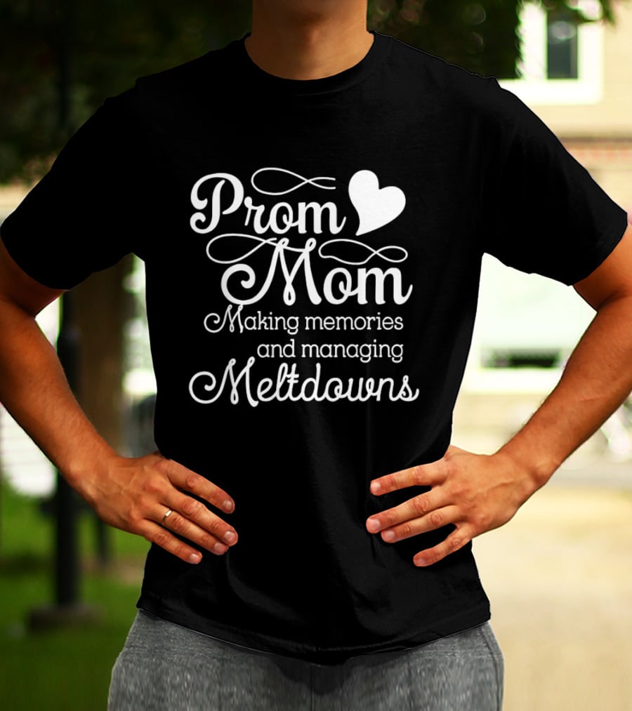 Prom Mom Making Memories And Managing Meltdowns Heart T-Shirt