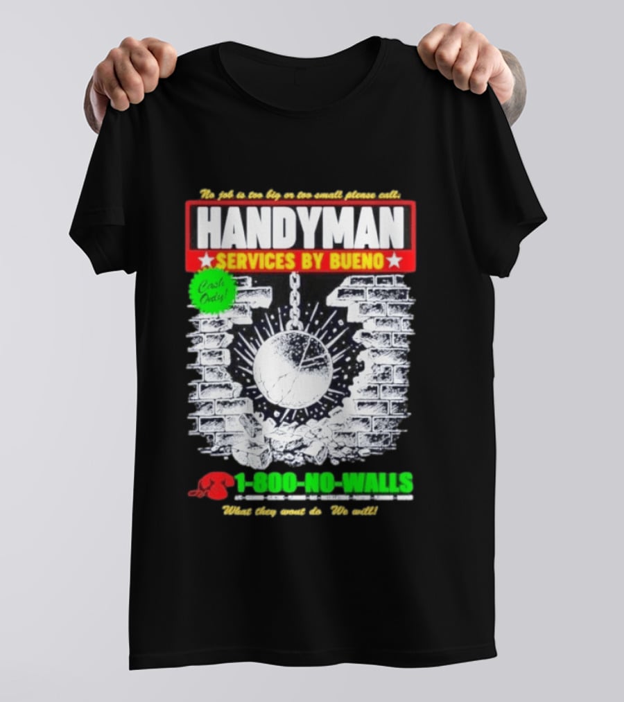 Handyman Services By Bueno Cash Only No Job Too Big Or Too Small Please Call 1 800 No Walls T-Shirt
