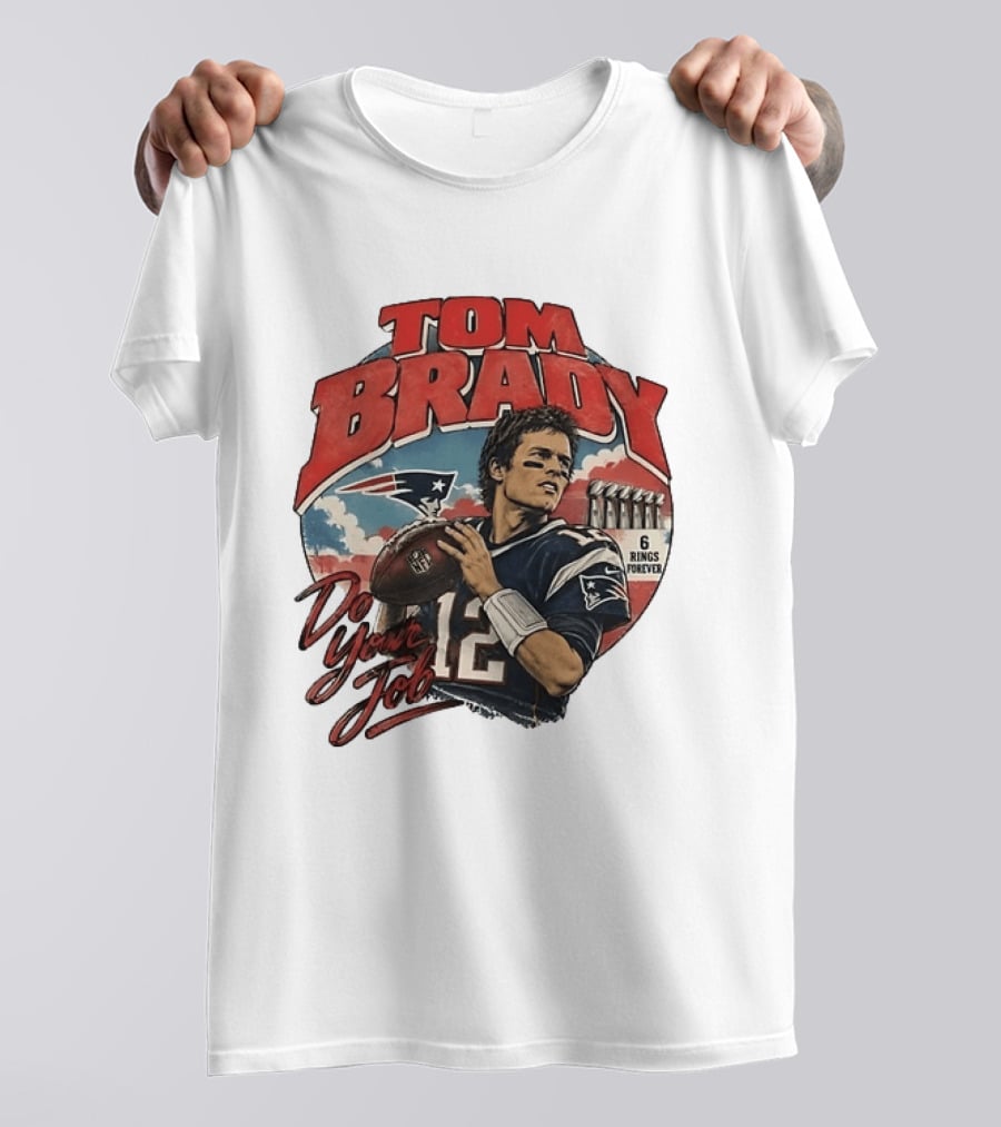 Tom Brady New England Patriots Do Your Job 6 Rings Forever T-Shirt