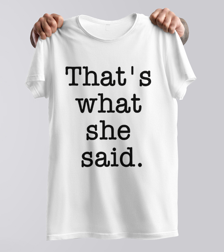 That's What She Said The Office Michael Scott Catchphrase T-Shirt