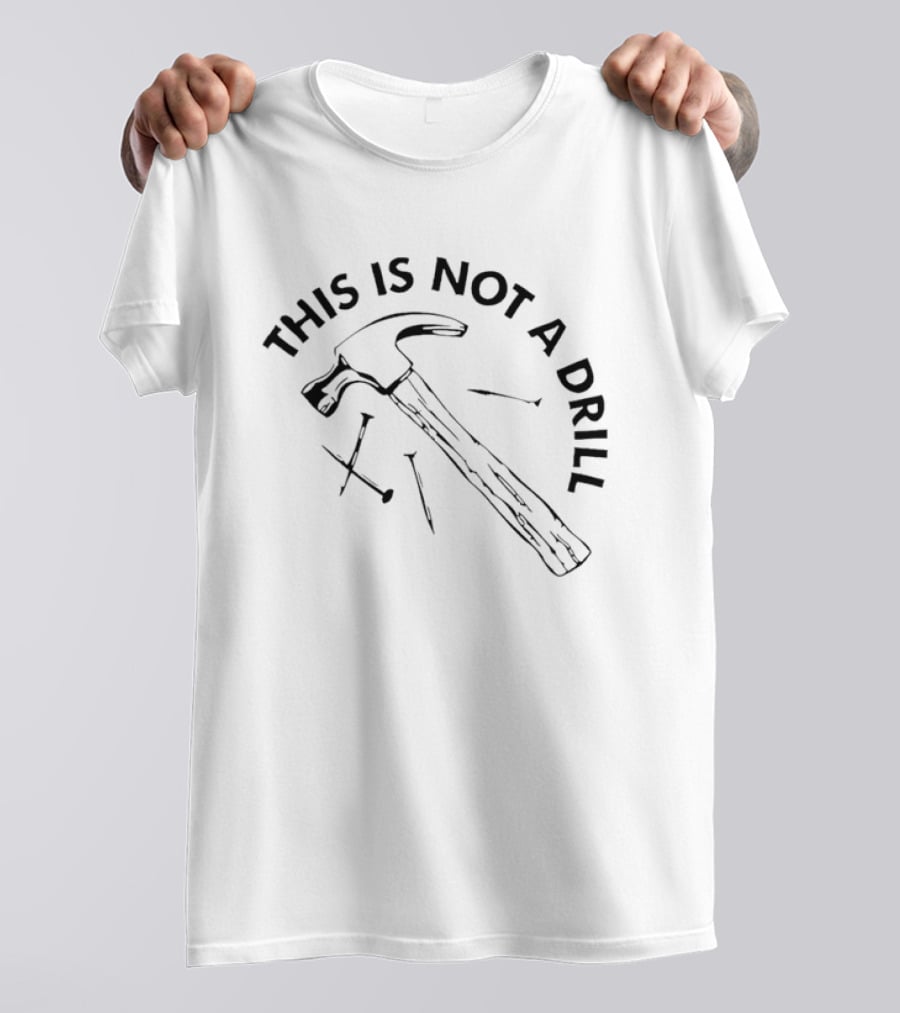 This Is Not A Drill Hammer And Nails T-Shirt