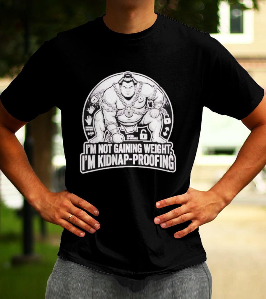 I'm Not Gaining Weight I'm Kidnap Proofing Chains Sumo Wrestler T-Shirt