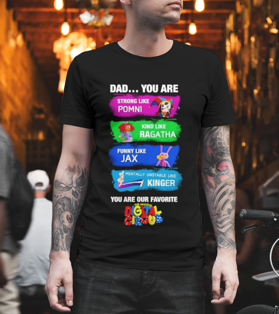 Dad You Are Strong Like Pomni Kind Like Ragatha Funny Like Jax Mentally Unstable Like Kinger Favorite Digital Circus T-Shirt