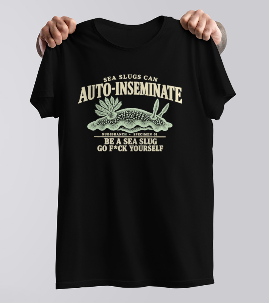 Sea Slugs Can Auto Inseminate Hardcore Species Be A Sea Slug Go F*ck Yourself T-Shirt