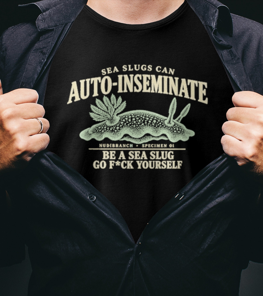 Sea Slugs Can Auto Inseminate Hardcore Species Be A Sea Slug Go F*ck Yourself T-Shirt