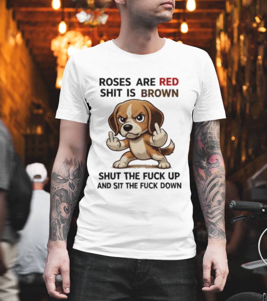 Roses Are Red Shit Is Brown Shut The Fuck Up And Sit The Fuck Down Beagle T-Shirt