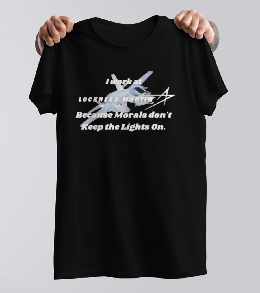 Lockheed Martin I Work At Lockheed Martin Because Morals Don't Keep The Lights On Fighter Jet T-Shirt